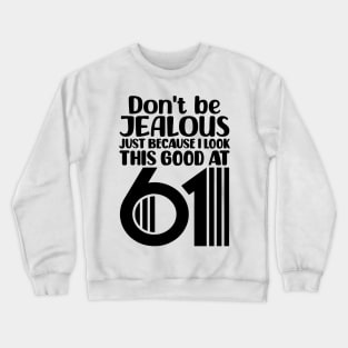 Don't Be Jealous Just Because I look This Good At 61 Crewneck Sweatshirt